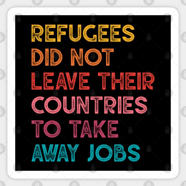 Refugees Did Not Leave Their Countries to Take Away Jobs Sticker by yayor